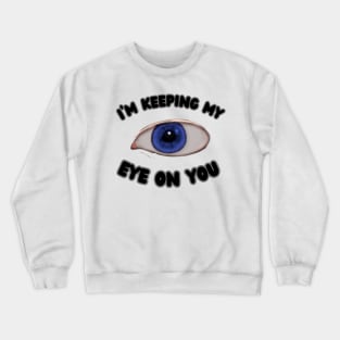 I'm Keeping My Eye On You Crewneck Sweatshirt